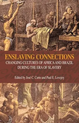 Enslaving Connections : Les cultures changeantes de l'Afrique et du Brésil à l'époque de l'esclavage - Enslaving Connections: Changing Cultures of Africa and Brazil During the Era of Slavery