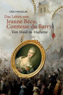 La vie de Jeanne Bcu, comtesse du Barry : de la bonne à la dame : Sprachniveau B1 Deutsch-Englisch - Das Leben von Jeanne Bcu, Comtesse du Barry Von Maid zu Madame: Sprachniveau B1 Deutsch-Englisch