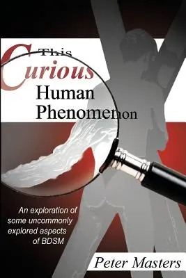 Ce curieux phénomène humain : Une exploration de certains aspects du Bdsm qui ne sont pas communément explorés - This Curious Human Phenomenon: An Exploration of Some Uncommonly Expored Aspects of Bdsm