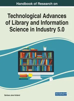 Manuel de recherche sur les avancées technologiques de la bibliothéconomie et des sciences de l'information dans l'industrie 5.0 - Handbook of Research on Technological Advances of Library and Information Science in Industry 5.0