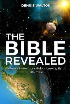 La Bible révélée : Instructions pour les croyants avant de quitter la Terre Volume 2 - The Bible Revealed: Believers Instructions Before Leaving Earth Volume 2