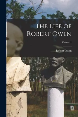 La vie de Robert Owen ; Volume 1 - The Life of Robert Owen; Volume 1