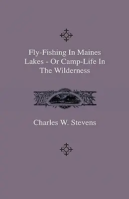 La pêche à la mouche dans les lacs du Maine - ou la vie de camp en pleine nature - Fly-Fishing In Maines Lakes - Or Camp-Life In The Wilderness