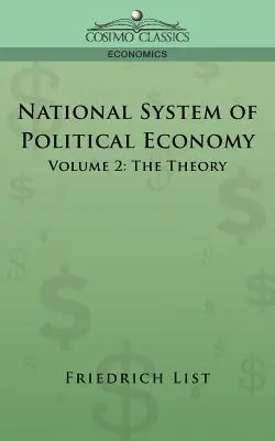 Système national d'économie politique - Tome 2 : La théorie - National System of Political Economy - Volume 2: The Theory