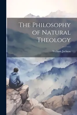 La philosophie de la théologie naturelle - The Philosophy of Natural Theology