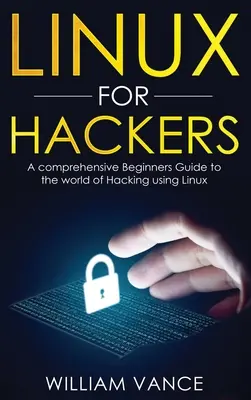 Linux pour les pirates : Un guide complet pour les débutants dans le monde du piratage informatique sous Linux - Linux for Hackers: A Comprehensive Beginners Guide to the World of Hacking Using Linux