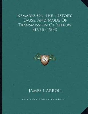 Remarques sur l'histoire, la cause et le mode de transmission de la fièvre jaune (1903) - Remarks On The History, Cause, And Mode Of Transmission Of Yellow Fever (1903)