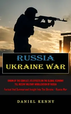 La guerre entre la Russie et l'Ukraine : l'origine du conflit, ses effets sur l'économie mondiale jusqu'à la récente mobilisation militaire de la Russie (Factuel et résumé) - Russia Ukraine War: Origin Of The Conflict, Its Effects On The Global Economy Till Recent Military Mobilization By Russia (Factual And Sum