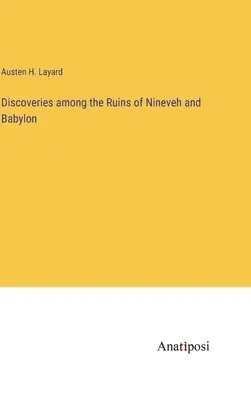 Découvertes dans les ruines de Ninive et de Babylone - Discoveries among the Ruins of Nineveh and Babylon