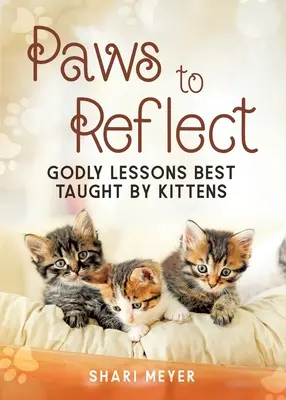 Des pattes pour réfléchir : Les leçons de Dieu les mieux enseignées par les chatons - Paws to Reflect: Godly Lessons Best Taught by Kittens