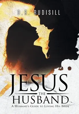 Jésus le mari : Un guide du mari pour aimer sa femme - Jesus the Husband: A Husband's Guide to Loving His Bride