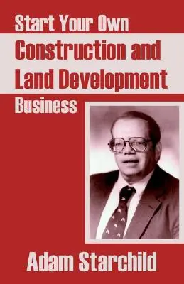 Créez votre propre entreprise de construction et d'aménagement du territoire - Start Your Own Construction and Land Development Business