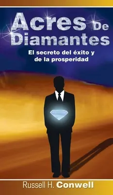 Acres de Diamantes : Le secret de l'excellence et de la prospérité - Acres de Diamantes: El Secreto del Exito y de La Prosperidad