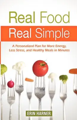 Real Food, Real Simple : Un plan personnalisé pour plus d'énergie, moins de stress et des repas sains en quelques minutes - Real Food, Real Simple: A Personalized Plan for More Energy, Less Stress, and Healthy Meals in Minutes