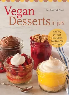 Desserts végétaliens en bocaux : Des tartes, des gâteaux, des puddings et bien d'autres choses encore, adorablement délicieuses. - Vegan Desserts in Jars: Adorably Delicious Pies, Cakes, Puddings, and Much More