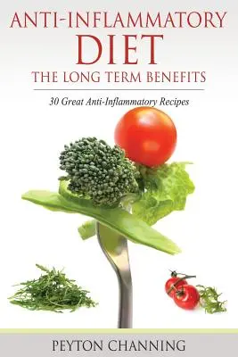 Régime anti-inflammatoire : Les avantages à long terme : 30 excellentes recettes anti-inflammatoires - Anti-Inflammatory Diet: The Long Term Benefits: 30 Great Anti-Inflammatory Recipes