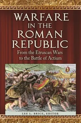 La guerre dans la République romaine : Des guerres étrusques à la bataille d'Actium - Warfare in the Roman Republic: From the Etruscan Wars to the Battle of Actium