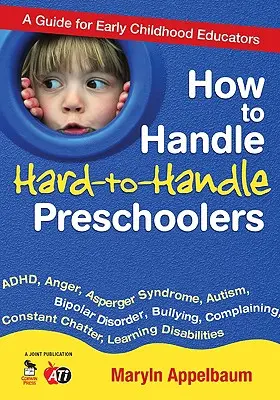Comment gérer les enfants d'âge préscolaire difficiles à gérer : Un guide pour les éducateurs de la petite enfance - How to Handle Hard-To-Handle Preschoolers: A Guide for Early Childhood Educators