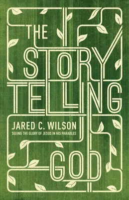 Le Dieu conteur : Voir la gloire de Jésus dans ses paraboles - The Storytelling God: Seeing the Glory of Jesus in His Parables