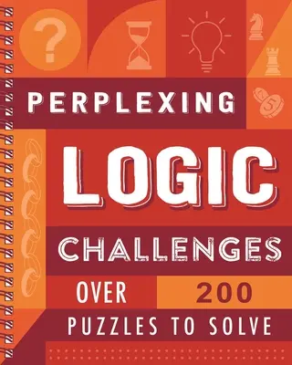 Défis logiques déroutants : Plus de 200 énigmes à résoudre - Perplexing Logic Challenges: Over 200 Puzzles to Solve