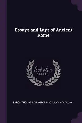 Essais et essais sur la Rome antique - Essays and Lays of Ancient Rome