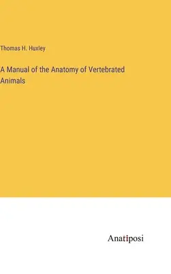 Manuel d'anatomie des animaux vertébrés - A Manual of the Anatomy of Vertebrated Animals