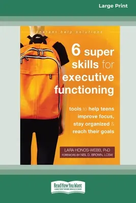 Six super compétences pour le fonctionnement exécutif : Des outils pour aider les adolescents à mieux se concentrer, à rester organisés et à atteindre leurs objectifs [16pt Large Print Edition]. - Six Super Skills for Executive Functioning: Tools to Help Teens Improve Focus, Stay Organized, and Reach Their Goals [16pt Large Print Edition]