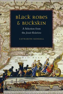 Robes noires et peau de daim : Une sélection des relations des Jésuites - Black Robes and Buckskin: A Selection from the Jesuit Relations