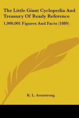 The Little Giant Cyclopedia And Treasury Of Ready Reference : 1 000 001 chiffres et faits (1889) - The Little Giant Cyclopedia And Treasury Of Ready Reference: 1,000,001 Figures And Facts (1889)