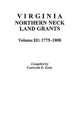 Concessions de terres dans le nord de la Virginie, 1775-1800. [Vol. III] - Virginia Northern Neck Land Grants, 1775-1800. [Vol. III]