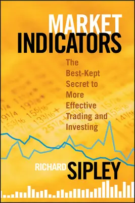 Indicateurs de marché : Le secret le mieux gardé pour des transactions et des investissements plus efficaces - Market Indicators: The Best-Kept Secret to More Effective Trading and Investing