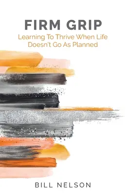 Une prise ferme : Apprendre à s'épanouir quand la vie ne se déroule pas comme prévu - Firm Grip: Learning to Thrive When Life Doesn't Go as Planned