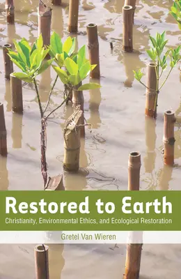 Restauré à la terre : Christianisme, éthique environnementale et restauration écologique - Restored to Earth: Christianity, Environmental Ethics, and Ecological Restoration
