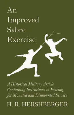 Un exercice de sabre amélioré - Un article militaire historique contenant des instructions sur l'escrime pour le service à cheval et à pied - An Improved Sabre Exercise - A Historical Military Article Containing Instructions in Fencing for Mounted and Dismounted Service