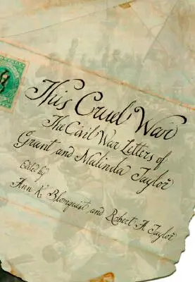 Cette guerre cruelle : les lettres de Grant et Malinda Taylor sur la guerre civile - This Cruel War: The Civil War Letters of Grant and Malinda Taylor