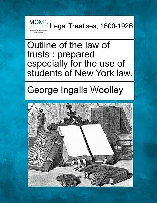 Aperçu du droit des trusts : Préparé spécialement à l'usage des étudiants en droit de New York. - Outline of the Law of Trusts: Prepared Especially for the Use of Students of New York Law.