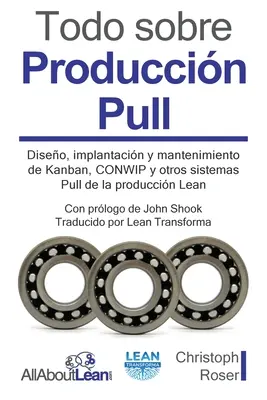 Todo sobre Produccin Pull : Diseo, implantacin y mantenimiento de Kanban, CONWIP y otros sistemas Pull de la produccin Lean - Todo sobre Produccin Pull: Diseo, implantacin y mantenimiento de Kanban, CONWIP y otros sistemas Pull de la produccin Lean