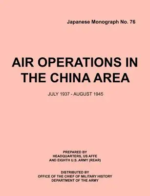 Opérations aériennes dans la région de la Chine, juillet 1937 - août 1945 (Monographie japonaise n° 37) - Air Operations in the China Area, July 1937 - August 1945 (Japanese Monograph no. 37)