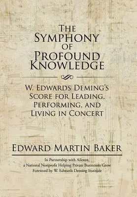 La symphonie de la connaissance profonde : La partition de W. Edwards Deming pour diriger, jouer et vivre en concert - The Symphony of Profound Knowledge: W. Edwards Deming's Score for Leading, Performing, and Living in Concert