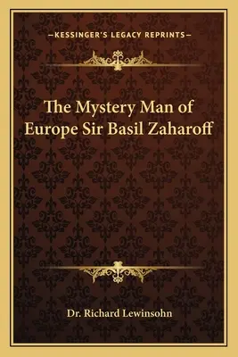 L'homme mystère de l'Europe Basil Zaharoff - The Mystery Man of Europe Sir Basil Zaharoff