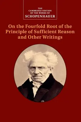 Schopenhauer : De la quadruple racine du principe de raison suffisante et autres écrits - Schopenhauer: On the Fourfold Root of the Principle of Sufficient Reason and Other Writings