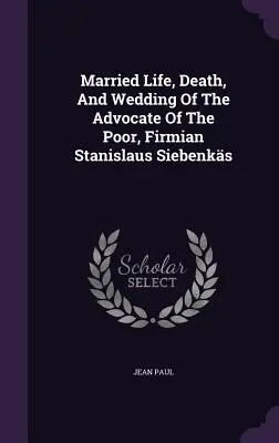 Vie conjugale, mort et mariage de l'avocat des pauvres, Firmian Stanislaus Siebenks - Married Life, Death, And Wedding Of The Advocate Of The Poor, Firmian Stanislaus Siebenks