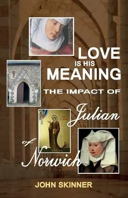 L'amour est sa signification. L'impact de Julian de Norwich - Love Is His Meaning. the Impact of Julian of Norwich