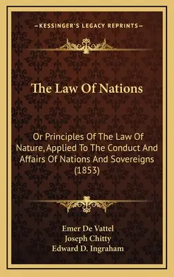 Le droit des gens : Ou Principes du droit de la nature, appliqués à la conduite et aux affaires des nations et des souverains (1853) - The Law Of Nations: Or Principles Of The Law Of Nature, Applied To The Conduct And Affairs Of Nations And Sovereigns (1853)