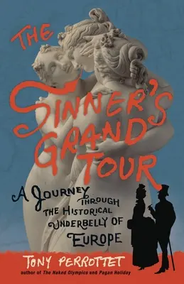 Le grand tour du pécheur : Un voyage dans les bas-fonds historiques de l'Europe - The Sinner's Grand Tour: A Journey Through the Historical Underbelly of Europe