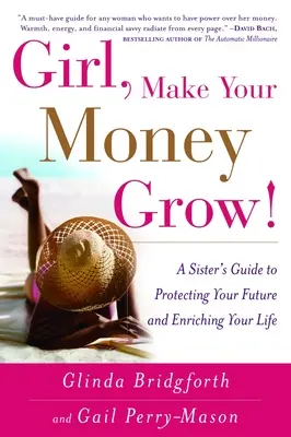 Girl, Make Your Money Grow ! Le guide d'une sœur pour protéger son avenir et enrichir sa vie - Girl, Make Your Money Grow!: A Sister's Guide to Protecting Your Future and Enriching Your Life