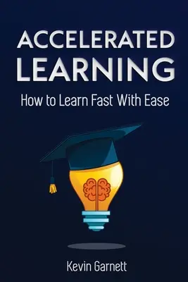 L'apprentissage accéléré : Comment apprendre rapidement : Techniques d'apprentissage avancées et efficaces pour améliorer votre mémoire, gagner du temps et être plus productif - Accelerated Learning: How to Learn Fast: Effective Advanced Learning Techniques to Improve Your Memory, Save Time and Be More Productive