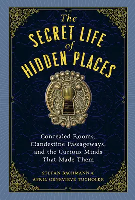 La vie secrète des lieux cachés : Chambres cachées, passages clandestins et les esprits curieux qui les ont créés - The Secret Life of Hidden Places: Concealed Rooms, Clandestine Passageways, and the Curious Minds That Made Them