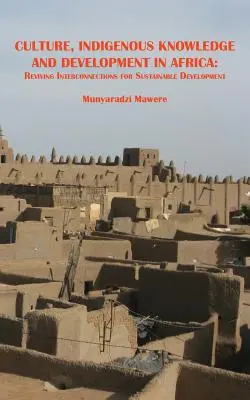 Culture, savoirs autochtones et développement en Afrique. Raviver les interconnexions pour un développement durable - Culture, Indigenous Knowledge and Development in Africa. Reviving Interconnections for Sustainable Development