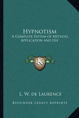 Hypnotisme : Un système complet de méthode, d'application et d'utilisation - Hypnotism: A Complete System of Method, Application and Use